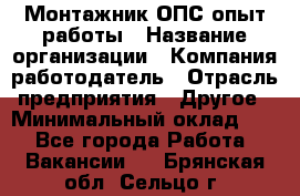 Монтажник ОПС-опыт работы › Название организации ­ Компания-работодатель › Отрасль предприятия ­ Другое › Минимальный оклад ­ 1 - Все города Работа » Вакансии   . Брянская обл.,Сельцо г.